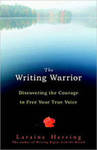 The writing warrior : discovering the courage to free your true voice by Laraine Herring