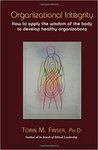 Organizational integrity : how to apply the wisdom of the body to develop healthy organizations by Torin Finser PhD