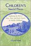 Children's special places : exploring the role of forts, dens, and bush houses in middle childhood by David Sobel MEd