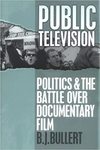 Public Television: Politics and the Battle Over Documentary Film