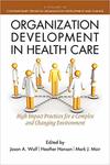Organization Development in Health Care :High Impact Practices for a Complex and Changing Environment by Jason A. Wolf, Heather Hanson, and Mark J. Moir