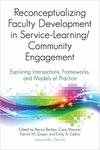 Reconceptualizing Faculty Development in Service-Learning/Community Engagement : Exploring Intersections, Frameworks, and Models of Practice. by Cara Meixner