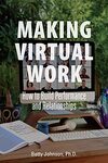 Making virtual work : how to build performance and relationships by Betty J. Johnson