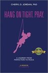 Hang on Tight. Pray.: A Journey from Perfection to Peace by Cheryl D. Jordan