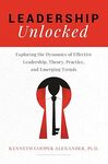 Leadership Unlocked: Exploring the Dynamics of Effective Leadership, Theory, Practice, and Emerging Trends
